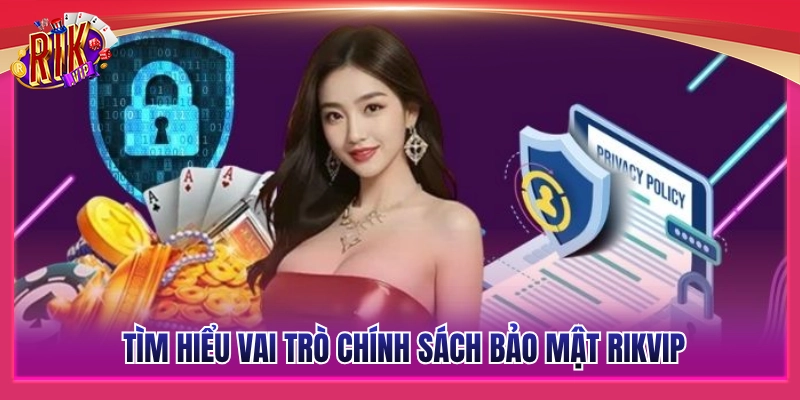 Vai trò cốt lõi trong chính sách bảo mật Rikvip 