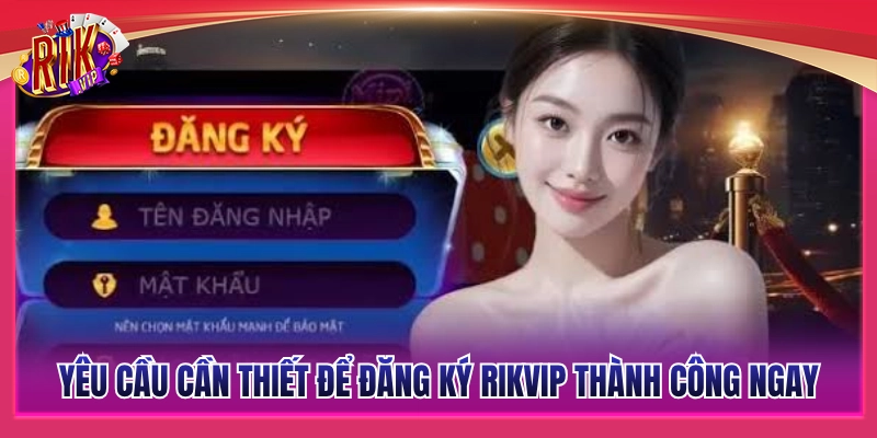 Đăng Ký Rikvip - Hướng Dẫn Mở Tài Khoản Nhận Quà Hot 2026 2 Điều kiện cần và đủ để đăng ký Rikvip nhanh chóng nhất