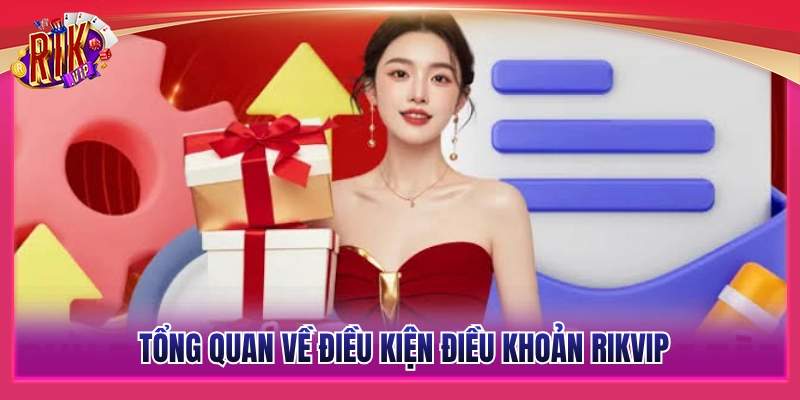 Tổng quan hệ thống điều kiện điều khoản Rikvip 
