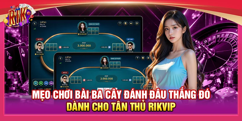 Mẹo Chơi Bài Ba Cây Đánh Đâu Thắng Đó Dành Cho Tân Thủ Rikvip