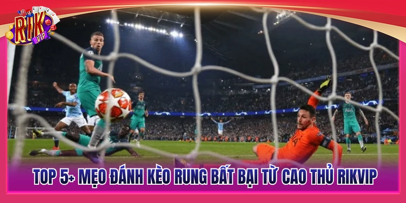 5+ Mẹo đánh kèo rung bóng đá cực chuẩn 