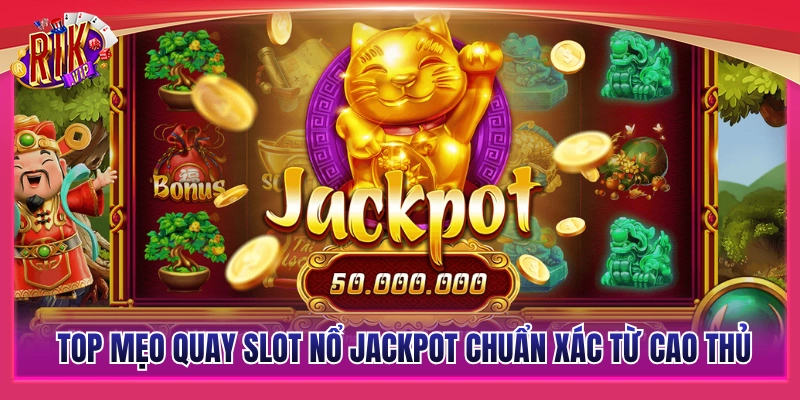 Mẹo quay slot nổ jackpot hiệu quả từ cao thủ