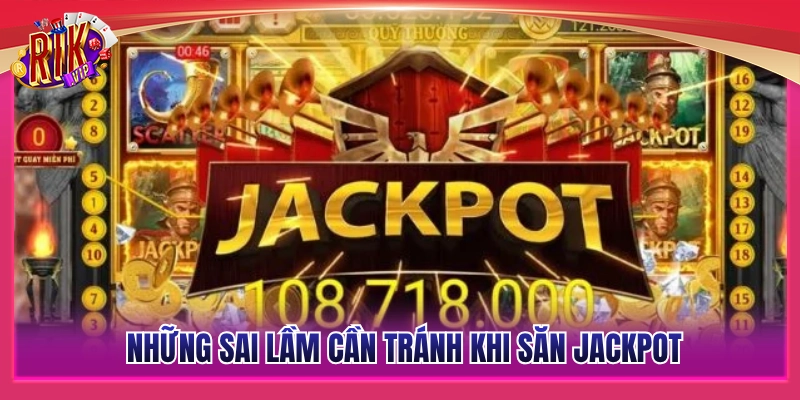 Vài sai lầm nên tránh khi săn jackpot