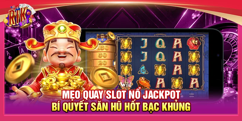 Mẹo Quay Slot Nổ Jackpot - Bí Quyết Săn Hũ Hốt Bạc Khủng