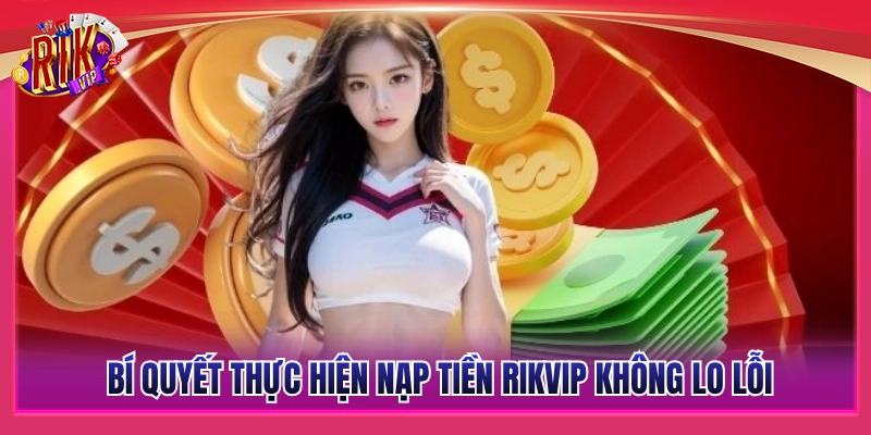 Nạp Tiền Rikvip - Bí Quyết Giao Dịch Mượt Mà Không Lo Lỗi 4 Mẹo giao dịch nạp tiền Rikvip an toàn, tránh tối đa sự cố