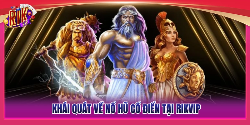 Nổ Hũ Cổ Điển Rikvip - Chọn Dòng Cược Chuẩn Tối Ưu Tỷ Lệ Nổ 2 Giới thiệu sơ lược về các tựa game nổ hũ cổ điển ở Rikvip