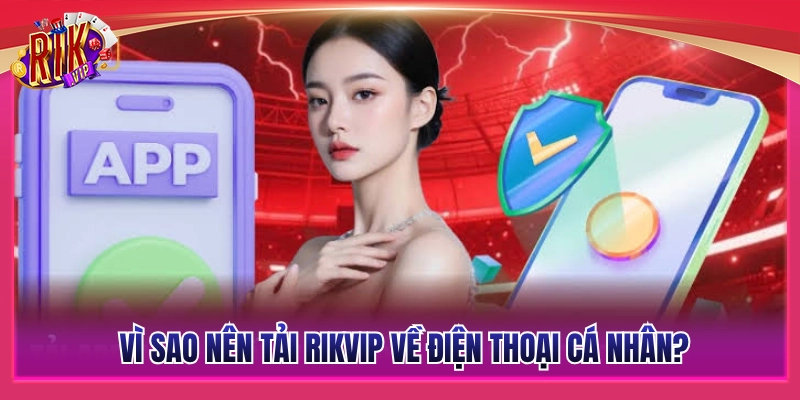 Tải Rikvip - Hướng Dẫn Cài Đặt Chi Tiết Cho iOS Và Android 2 Những lợi ích vượt trội khi tải Rikvip về thiết bị cá nhân